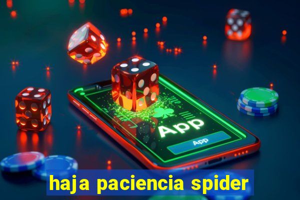 haja paciencia spider